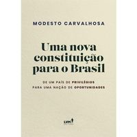 Uma nova constituição para o Brasil De Um País De Privilégios Para Uma Nação De Oportunidades